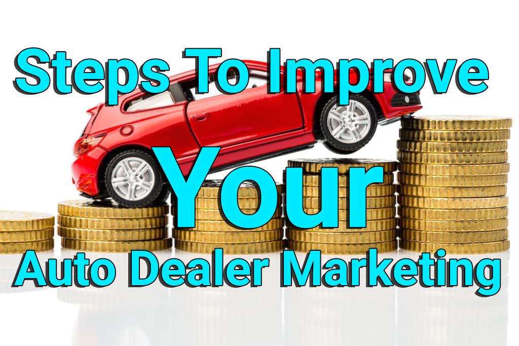Steps To Improve Your Auto Dealer Marketing AUTOMOTIVESBLOG