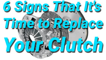 6 Signs That Its Time to Replace Your Clutch