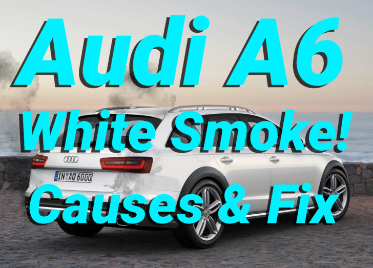 Audi A6 White Smoke Exhaust [ CAUSES / HOW TO FIX ! ] - Automotivesblog