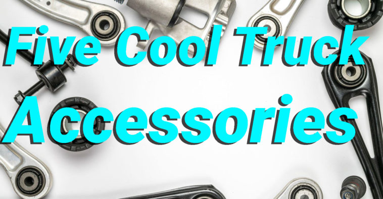 Five Cool Truck Accessories To Consider In 2022